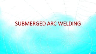 SUBMERGED ARC WELDING
 