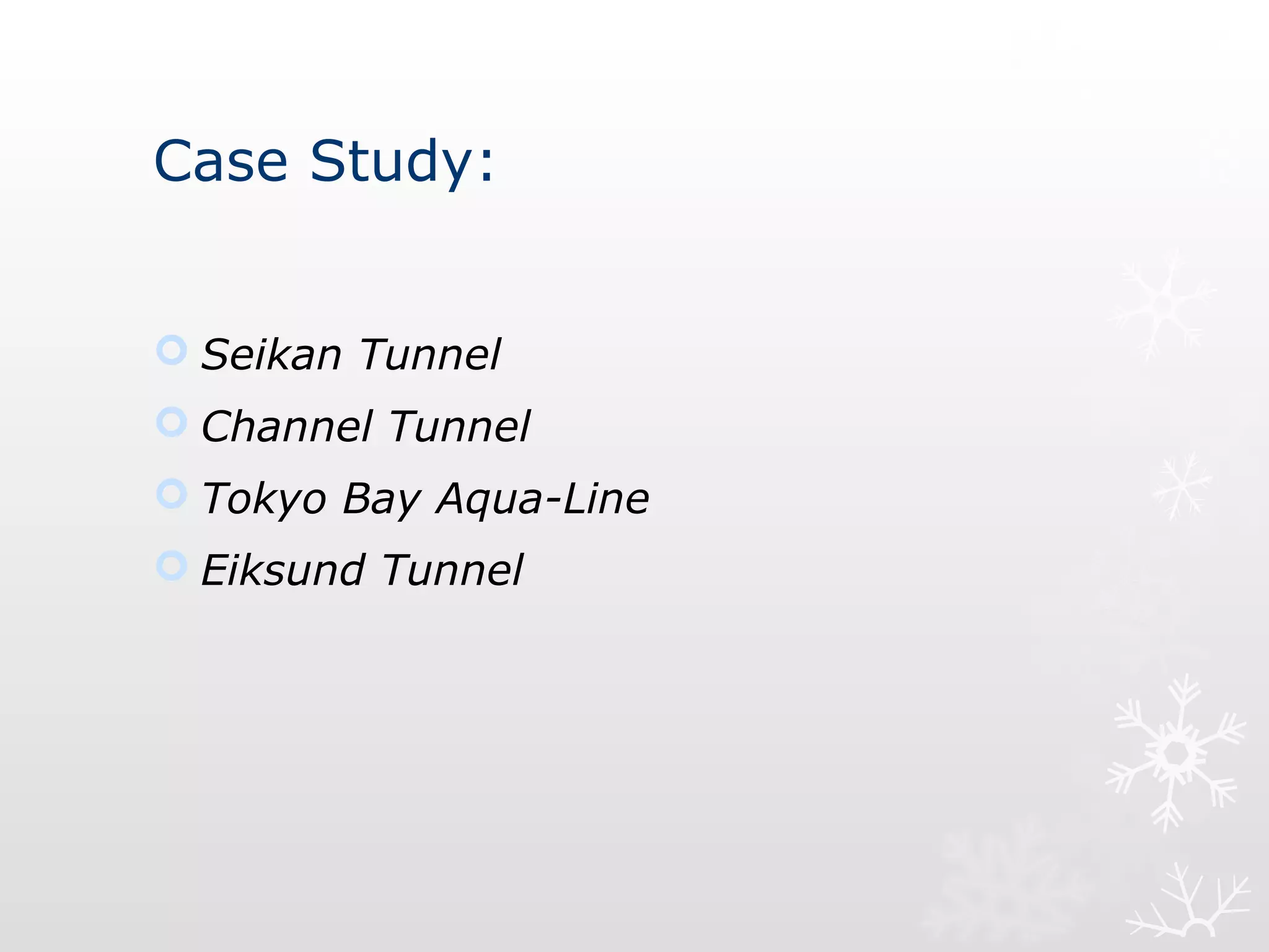 Case Study:
 Seikan Tunnel
 Channel Tunnel
 Tokyo Bay Aqua-Line
 Eiksund Tunnel
 