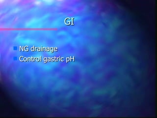 GI

s NG drainage
s Control gastric pH
 