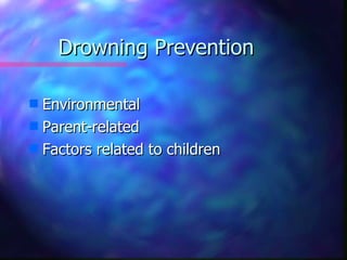 Drowning Prevention

s Environmental
s Parent-related
s Factors related to children
 