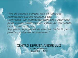 CENTRO ESPÍRITA ANDRÉ LUIZ
Guará, Brasília/DF
Novembro - 2018
 