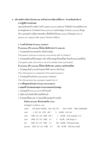 6.
process
Parent process) Children process)
process tree of
process on a typical UNIX system
1. Process creation)
process process execute
1.
(The parent continues to execute concurrently with its children.)
2.
(The parent waits until some or all of its children have terminated.)
process process address
1. address
(The child process is a duplicate of the parent process.)
2. load address
(The child process has a program loaded into it.)
2. Process termination)
3
1. resource
2.
3. OS
process Linux
[root@yn1 root]# ps -aux
USER PID %CPU %MEM VSZ RSS TTY STAT START TIME COMMAND
root 1 0.0 0.0 1376 84 ? S Oct08 0:12 init
root 1482 0.0 0.0 1440 156 ? S Oct08 0:32 syslogd -m 0
root 1486 0.0 0.0 1368 4 ? S Oct08 0:00 klogd -x
rpc 1504 0.0 0.0 1540 0 ? SW Oct08 0:00 [portmap]
rpcuser 1523 0.0 0.0 1680 0 ? SW Oct08 0:00 [rpc.statd]
 