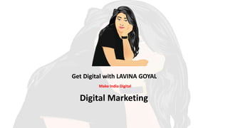 Get Digital with LAVINA GOYAL
Make India Digital
Digital Marketing
 