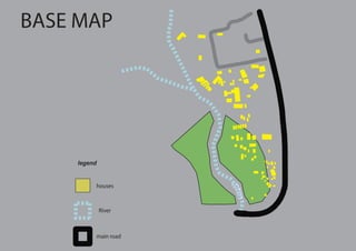 legend
houses
River
main road
S
h
i
n
t
a
BASE MAP
 