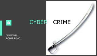 CYBER CRIME
PRESENTED BY
ROHIT REVO
 