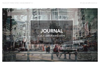 JOURNAL
KUALA LUMPUR & SINGAPORE
TALES OF THREE CITIES //ASSIGNMENT 1// BY LEE JIA MIN 0324126
 