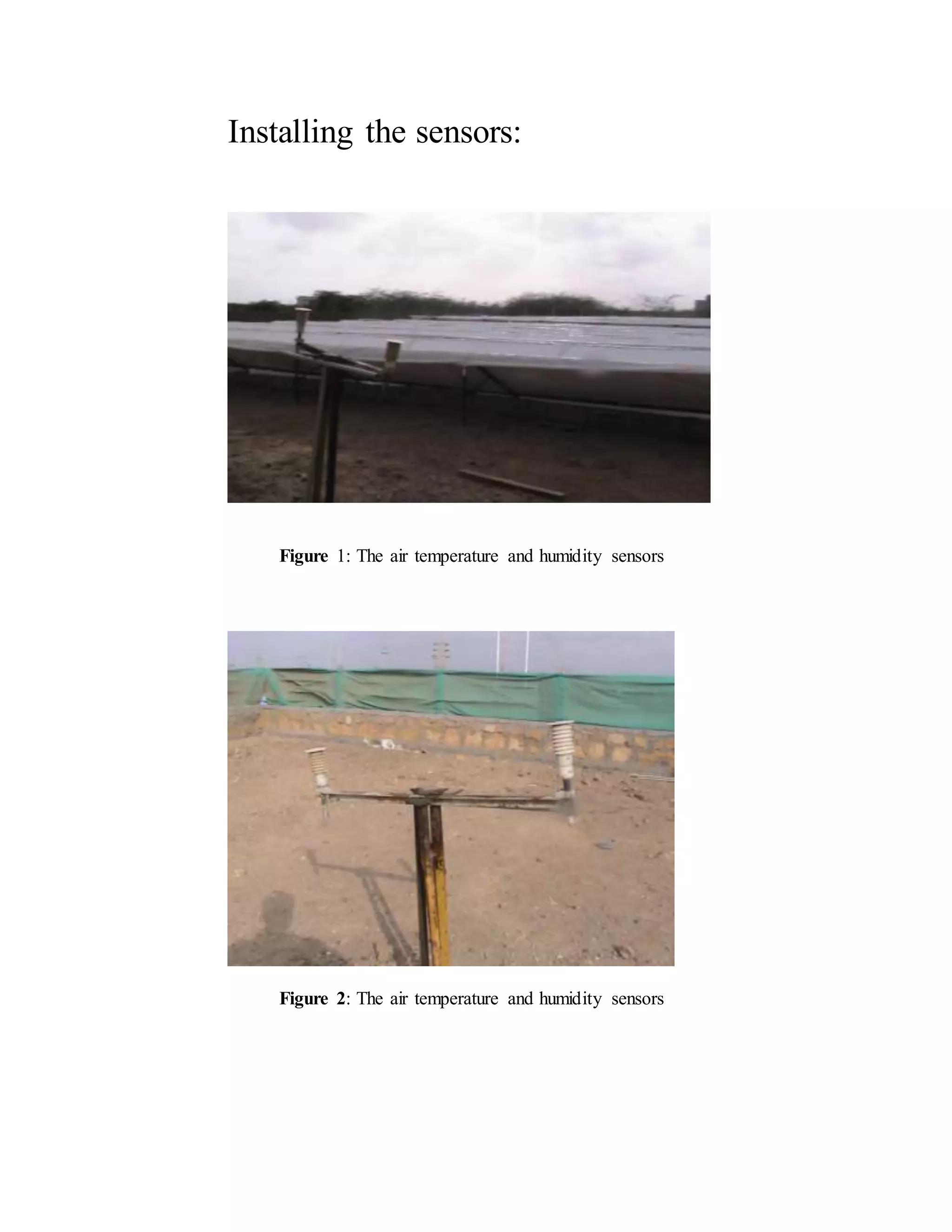 Installing the sensors:
Figure 1: The air temperature and humidity sensors
Figure 2: The air temperature and humidity sensors
 