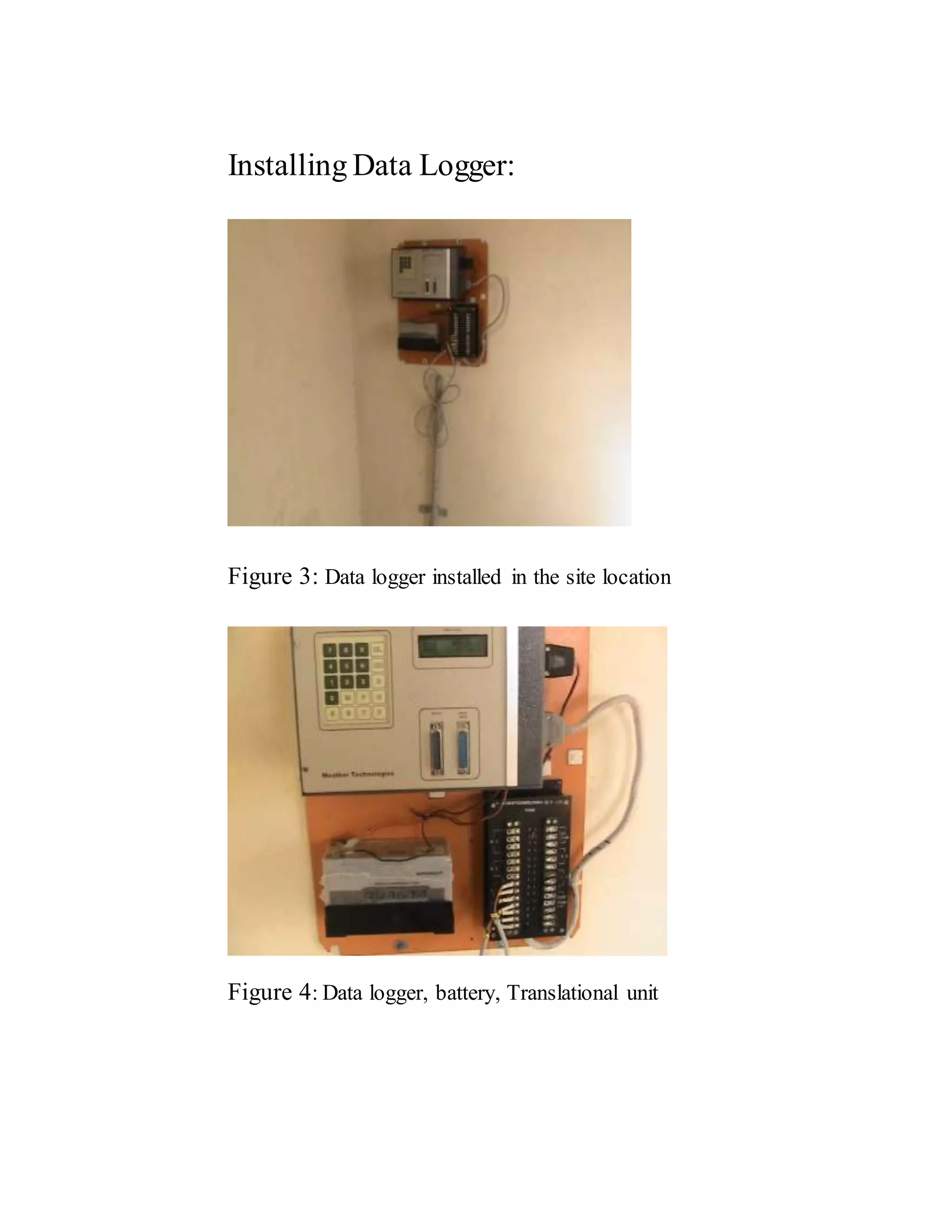 Installing Data Logger:
Figure 3: Data logger installed in the site location
Figure 4: Data logger, battery, Translational unit
 