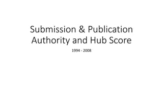 Submission & Publication
Authority and Hub Score
1994 - 2008
 