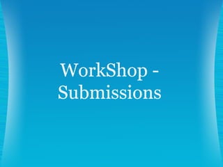 WorkShop -
Submissions
 