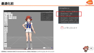©窪岡俊之 ©BANDAI NAMCO Entertainment Inc. 配信元：株式会社バンダイナムコエンターテインメント
最適化前
40
(*) UI 等も含みます
 