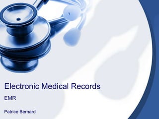 Electronic Medical Records
EMR

Patrice Bernard
 