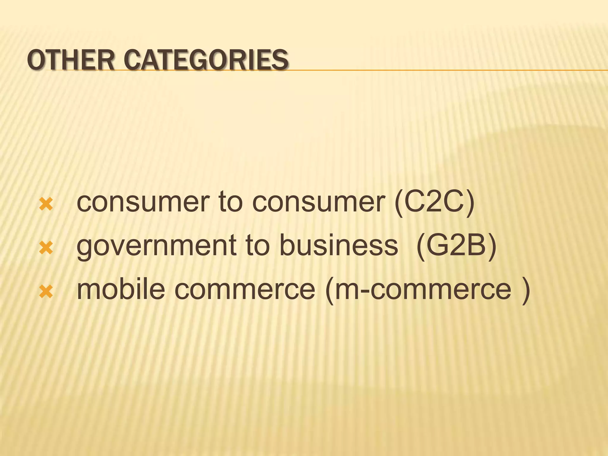 OTHER CATEGORIES
 consumer to consumer (C2C)
 government to business (G2B)
 mobile commerce (m-commerce )
 
