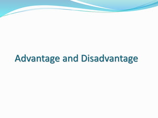 Advantage and Disadvantage
 