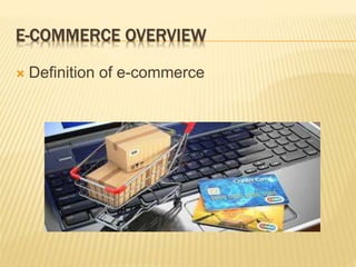 E-COMMERCE OVERVIEW
 Definition of e-commerce
 
