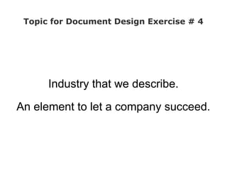 Topic for Document Design Exercise # 4




      Industry that we describe.

An element to let a company succeed.
 