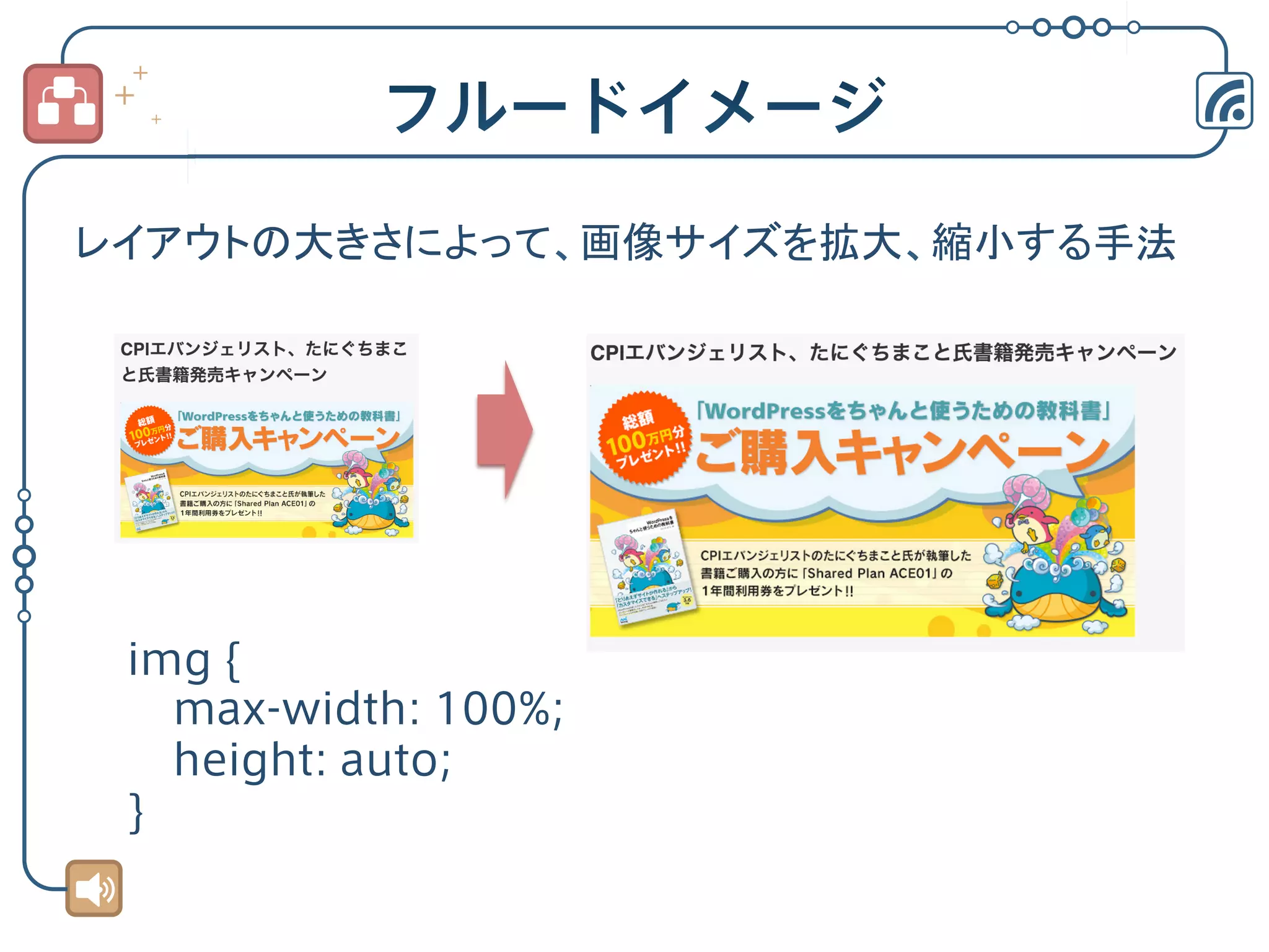 レイアウトの大きさによって、画像サイズを拡大、縮小する手法	

img {
max-width: 100%;
height: auto;
}

 