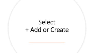 Select
+ Add or Create
 
