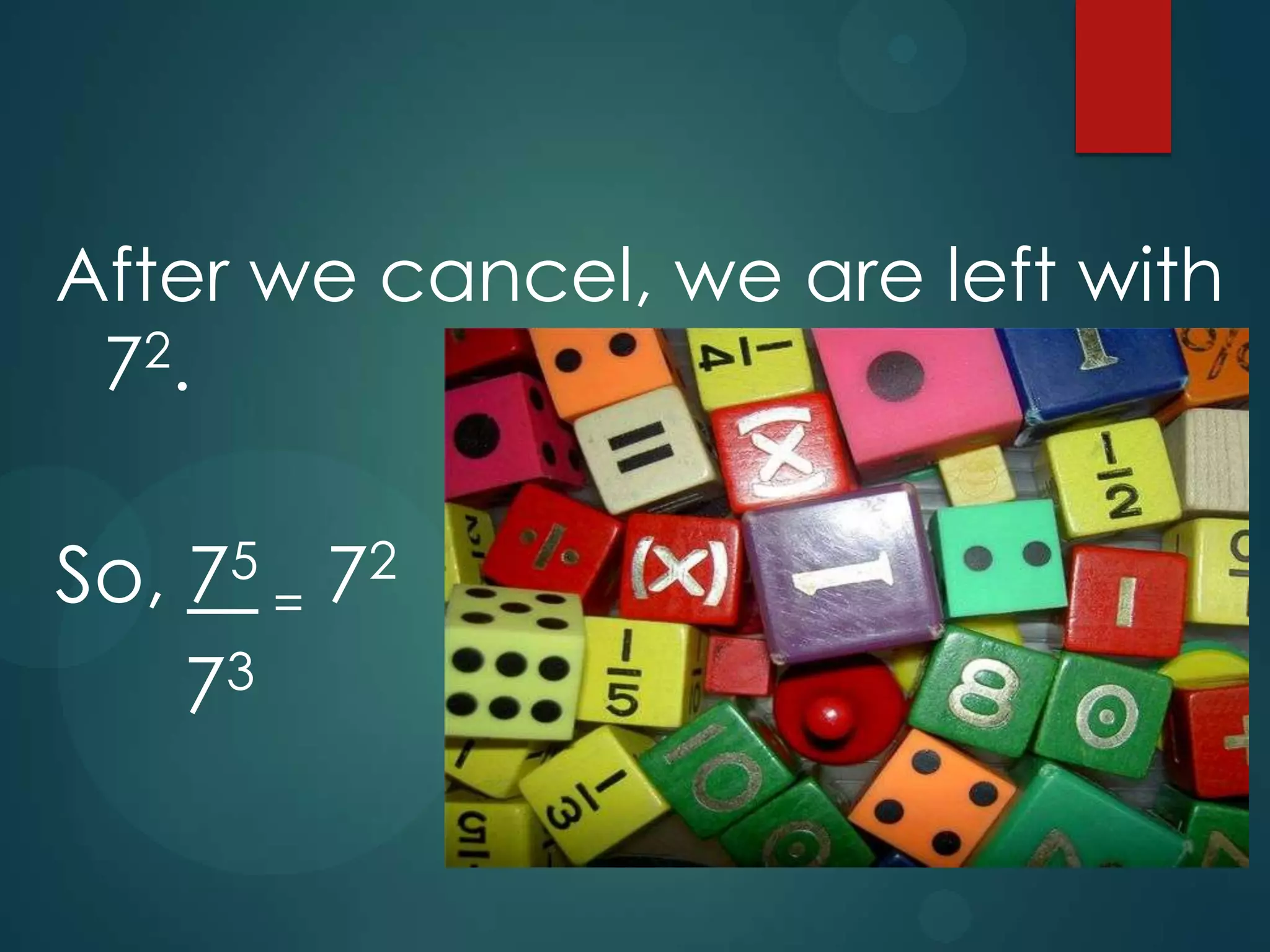 After we cancel, we are left with
72.

So, 75 = 72
3
7

 