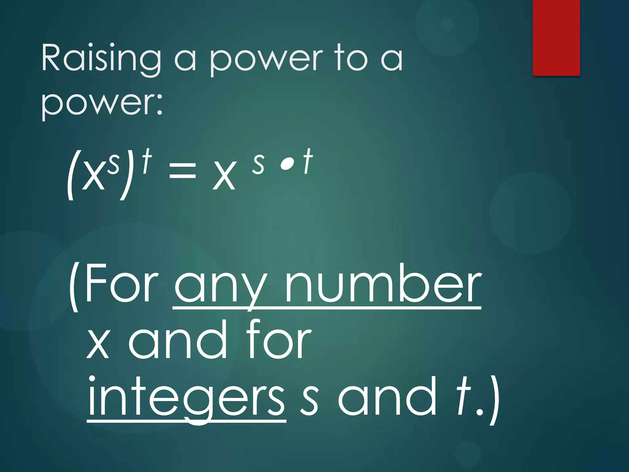 Raising a power to a
power:
s)t
(x

=x

s

t

(For any number
x and for
integers s and t.)

 
