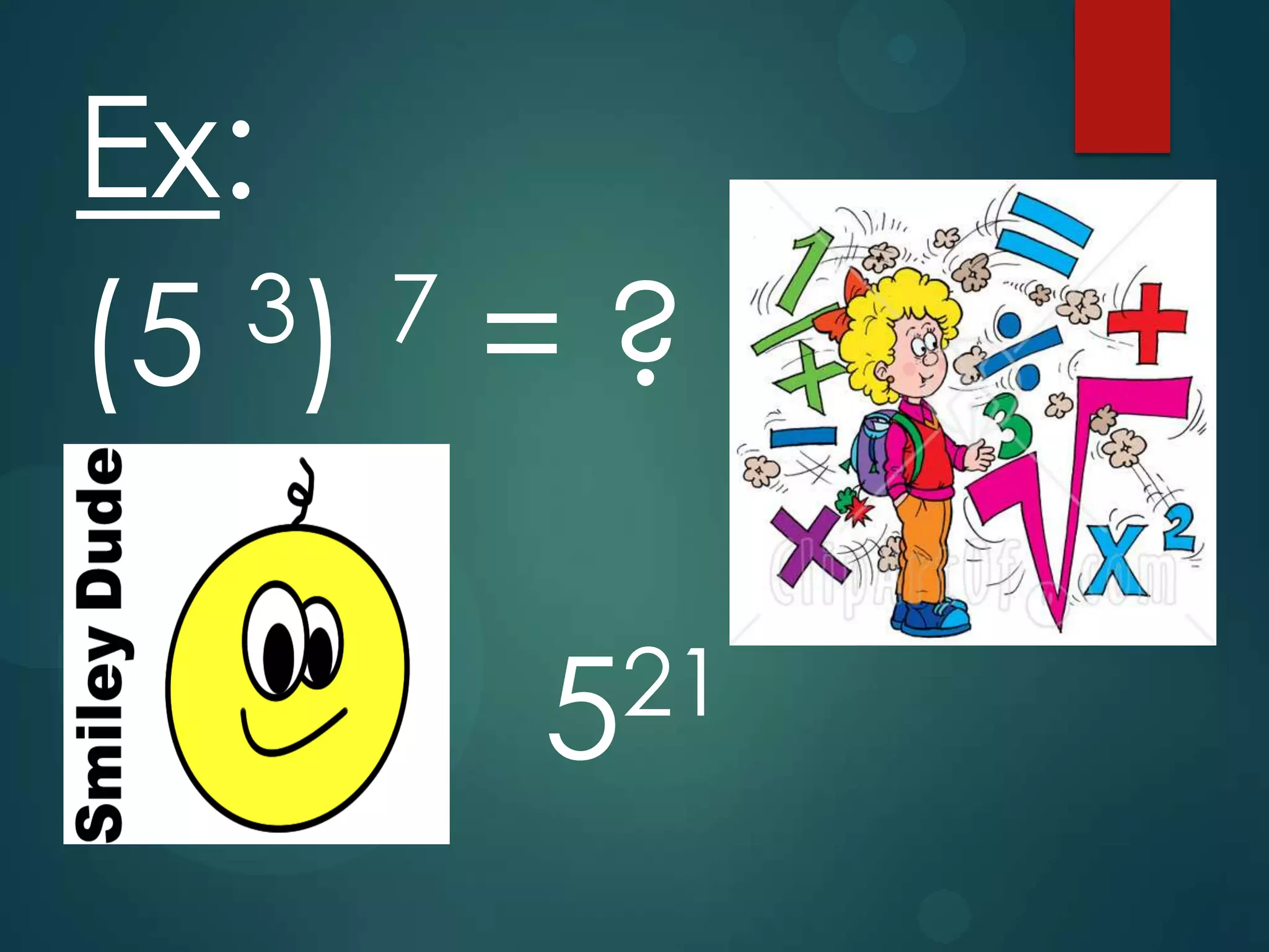 Ex:
3) 7 = ?
(5
21
5

 