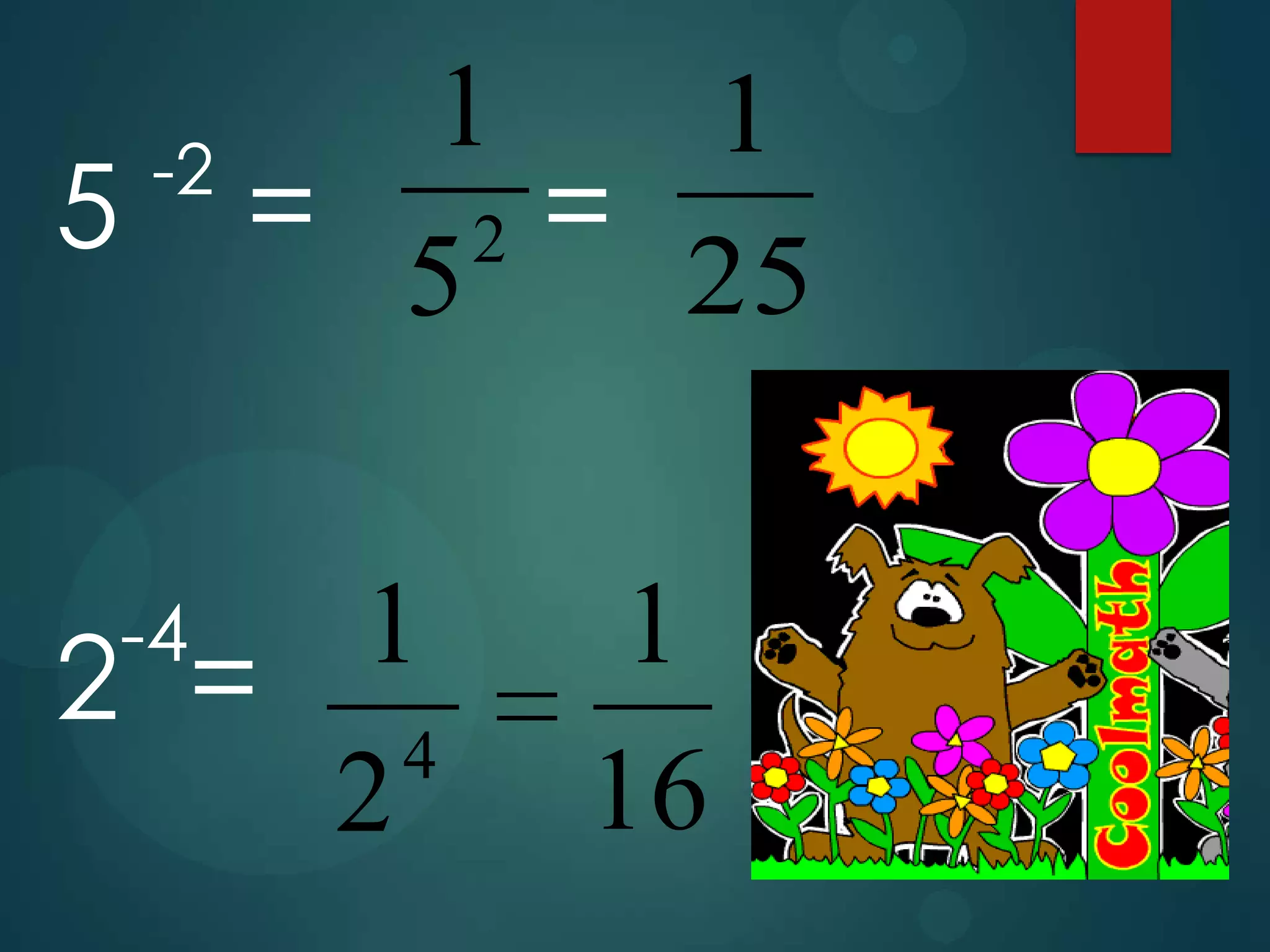 1
1
-2
5 = 2=
25
5
1
2 =
4
2
-4

1
16

 