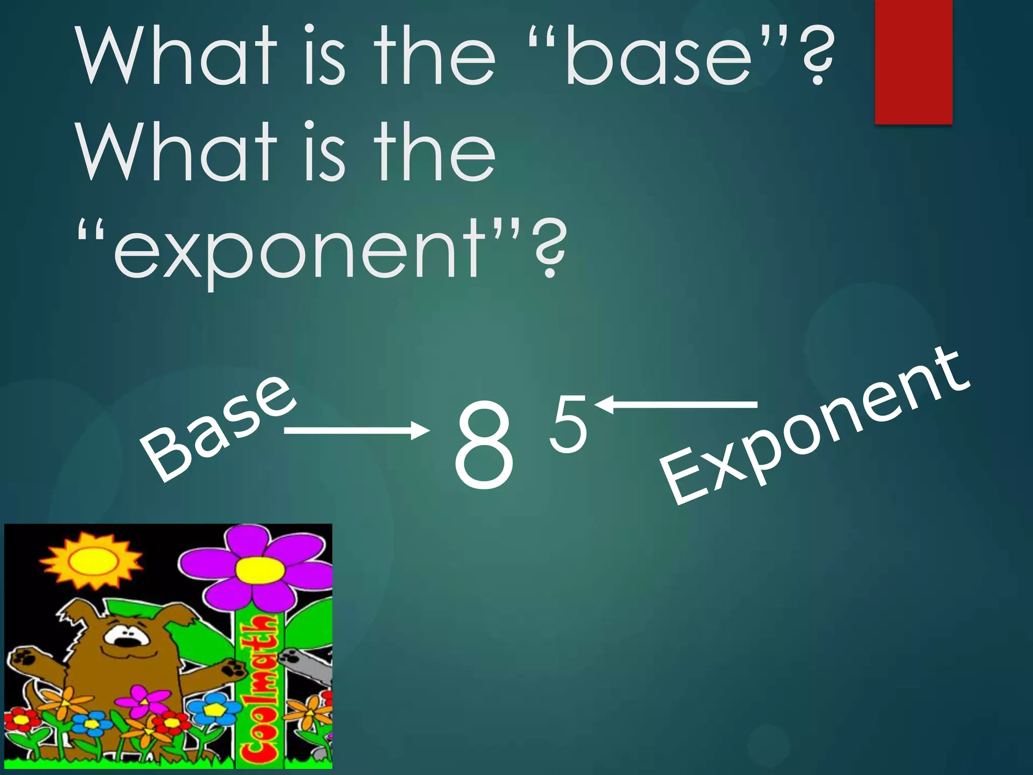 What is the “base”?
What is the
“exponent”?

8

5

 