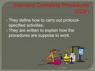They define how to carry out protocol-
specified activities.
They are written to explain how the
procedures are suppose to work.
2/11/2016
13
 