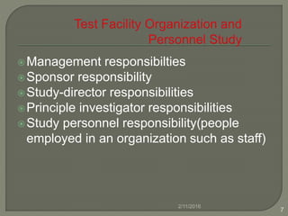 Management responsibilties
Sponsor responsibility
Study-director responsibilities
Principle investigator responsibilities
Study personnel responsibility(people
employed in an organization such as staff)
2/11/2016
7
 