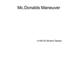 Mc.Donalds Maneuver




        s1160132 Shotaro Takeda
 