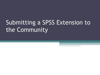 © 2015 IBM Corporation
Submitting a SPSS Extension to the
Community
 
