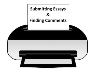 Submitting Essays
&
Finding Comments
 