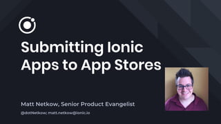 Submitting Ionic
Apps to App Stores
 