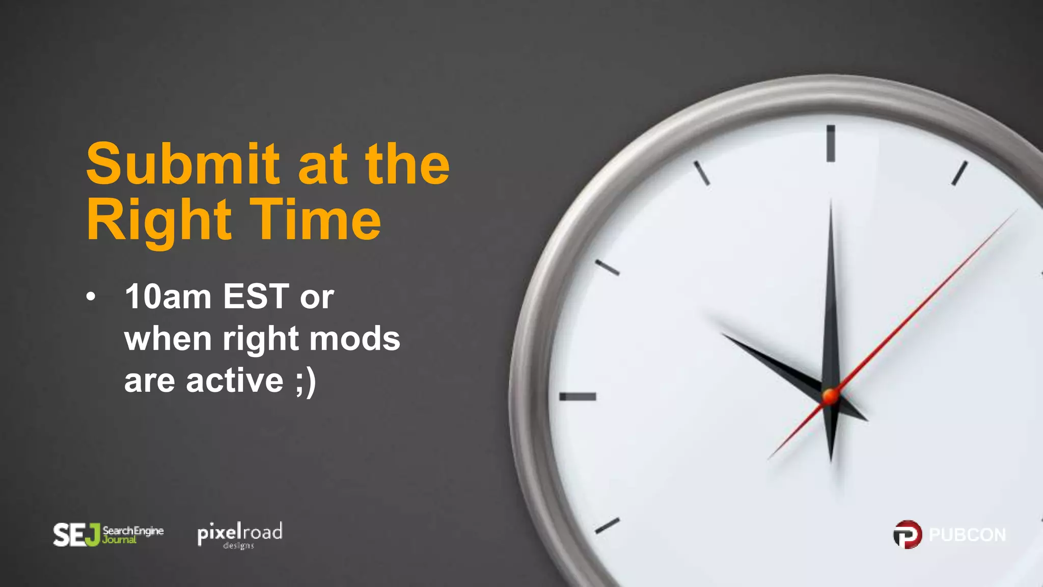 • 10am EST or
when right mods
are active ;)
Submit at the
Right Time
 