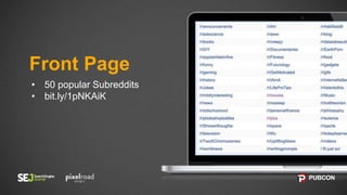Front Page
• 50 popular Subreddits
• bit.ly/1pNKAiK
 