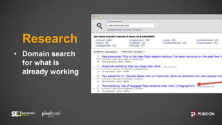 • Domain search
for what is
already working
Research
 