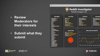 • Review
Moderators for
their interests
• Submit what they
submit
Redditinvestigator.com
 