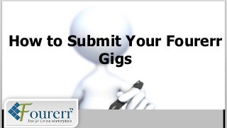 How to Submit Your Fourerr
          Gigs
 