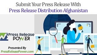 SubmitYourPressReleaseWith
PressReleaseDistributionAfghanistan
Presented By
PressReleasePower.com
 