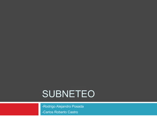 SUBNETEO
-Rodrigo Alejandro Posada
-Carlos Roberto Castro
 