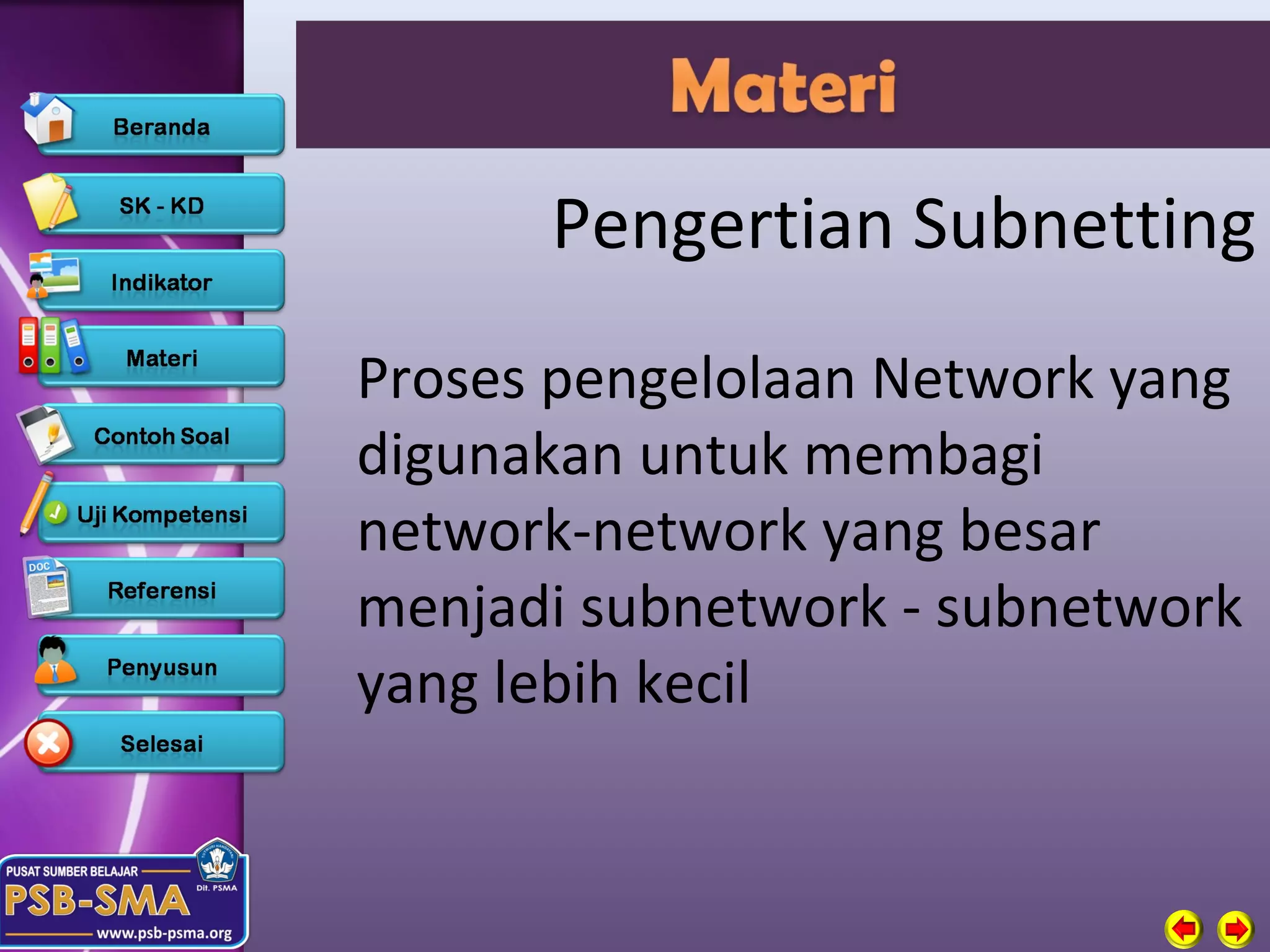 Pengertian Subnetting
Proses pengelolaan Network yang
digunakan untuk membagi
network-network yang besar
menjadi subnetwork - subnetwork
yang lebih kecil
 