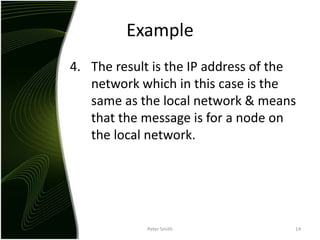 ExampleThe result is the IP address of the network which in this case is the same as the local network & means that the message is for a node on the local network.Peter Smith14