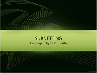 SUBNETTING Developed by Peter Smith 