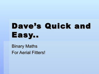 Dave’s Quick and Easy.. Binary Maths For Aerial Fitters! 