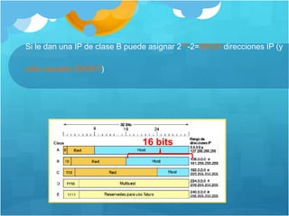 Si le dan una IP de clase B puede asignar 216-2=65534 direcciones IP (y
sólo necesito 5000!!!!)
16 bits
 
