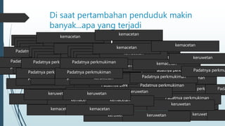 Di saat pertambahan penduduk makin 
banyak...apa yang terjadi 
kemacetan 
kemacetan 
Padatnya perkmukiman keruwetan 
kemacetan 
kemacetan 
Padatnya kemacetan 
kemacetan 
kemacetan 
kemacetan 
Padatnya perkmukiman kemacetan 
Padatnya perkmukiman kemacetan 
Padatnya perkmukiman 
Padatnya perkmukiman 
kemacetan 
keruwetan 
Padatnya perkmukiman 
kemacetan 
keruwetan 
Padatnya perkmukiman 
keruwetan 
keruwetan 
kemacetan 
Padatnya perkmukiman 
keruwetan 
kemacetan 
Padatnya perkmukiman 
keruwetan 
keruwetan 
keruwetan 
Padatnya perkmukiman 
keruwetan 
Padatnya perkmukiman 
kemacetan 
keruwetan 
keruwetan 
kemacetan 
Padatnya perkmukiman 
kemacetan 
keruwetan 
Padatnya perkmukiman 
keruwetan 
Padatnya perkmukiman 
kemacetan 
keruwetan 
Padatnya perkmukiman 
kemacetan 
Padatnya perkmukiman 
keruwetan 
kemacetan 
keruwetan 
kemacetan 
keruwetan 
keruwetan 
Padatnya perkmukiman 
kemacetan 
kemacetan 
Padatnya perkmukiman 
kemacetan 
keruwetan 
Padatnya perkmukiman 
keruwetan 
Padatnya perkmukiman 
kemacetan 
keruwetan 
keruwetan 
kemacetan 
kemacetan 
keruwetan 
keruwetan 
Padatnya perkmukiman 
kemacetan 
kemacetan 
Padatnya perkmukiman 
kemacetan 
keruwetan 
Padatnya perkmukiman 
 