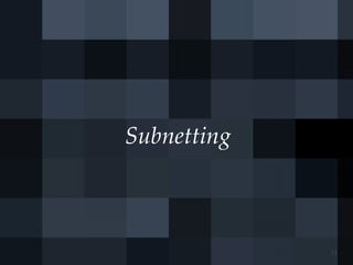 Subnetting
11
 