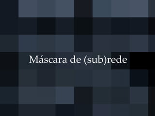 Máscara de (sub)rede
 
