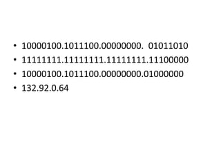 • 10000100.1011100.00000000. 01011010
• 11111111.11111111.11111111.11100000
• 10000100.1011100.00000000.01000000
• 132.92.0.64
 