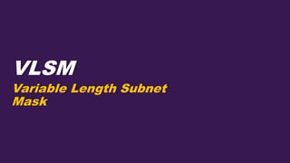 Variable Length Subnet
Mask
VLSM
 